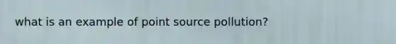 what is an example of point source pollution?