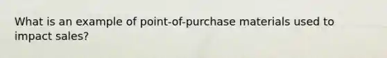 What is an example of point-of-purchase materials used to impact sales?