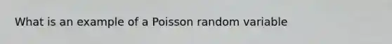 What is an example of a Poisson random variable