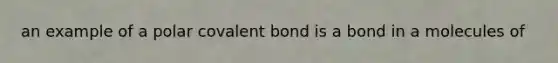 an example of a polar covalent bond is a bond in a molecules of