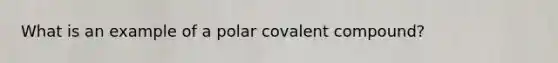 What is an example of a polar covalent compound?