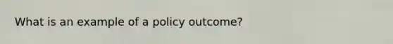 What is an example of a policy outcome?