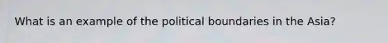 What is an example of the political boundaries in the Asia?