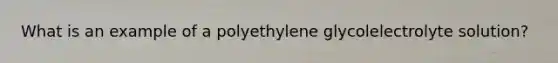 What is an example of a polyethylene glycolelectrolyte solution?