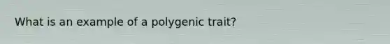 What is an example of a polygenic trait?