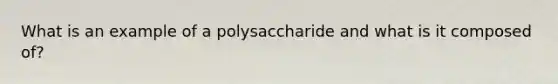 What is an example of a polysaccharide and what is it composed of?