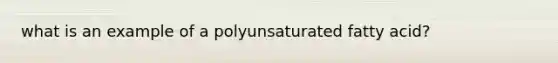 what is an example of a polyunsaturated fatty acid?