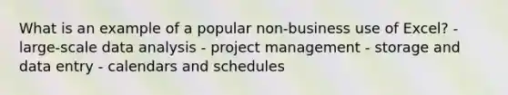 What is an example of a popular non-business use of Excel? - large-scale data analysis - project management - storage and data entry - calendars and schedules