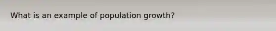 What is an example of population growth?