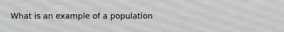 What is an example of a population