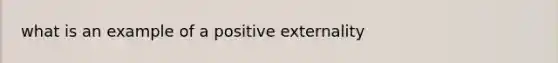 what is an example of a positive externality