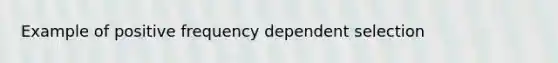 Example of positive frequency dependent selection