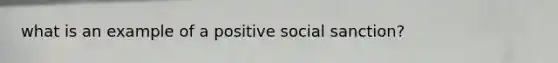 what is an example of a positive social sanction?