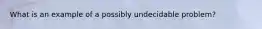 What is an example of a possibly undecidable problem?