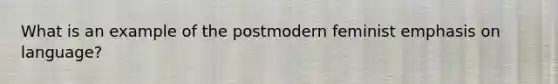 What is an example of the postmodern feminist emphasis on language?