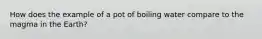 How does the example of a pot of boiling water compare to the magma in the Earth?