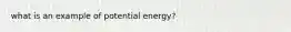 what is an example of potential energy?