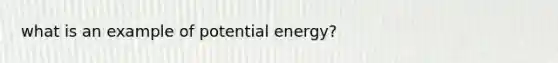 what is an example of potential energy?