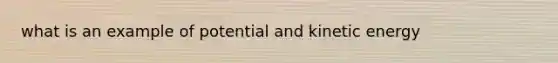 what is an example of potential and kinetic energy