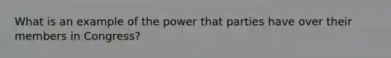 What is an example of the power that parties have over their members in Congress?
