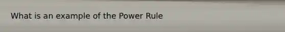 What is an example of the Power Rule