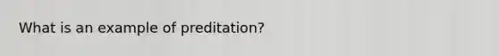 What is an example of preditation?