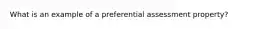 What is an example of a preferential assessment property?