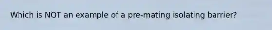 Which is NOT an example of a pre-mating isolating barrier?