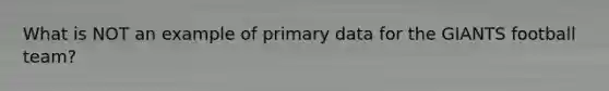 What is NOT an example of primary data for the GIANTS football team?