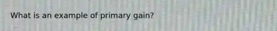 What is an example of primary gain?