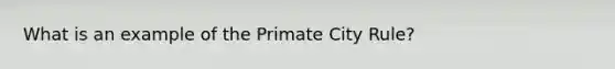 What is an example of the Primate City Rule?