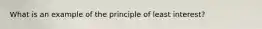 What is an example of the principle of least interest?