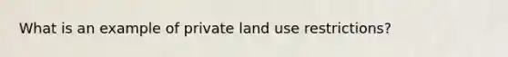 What is an example of private land use restrictions?