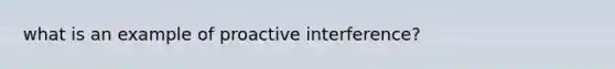 what is an example of proactive interference?