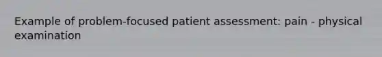 Example of problem-focused patient assessment: pain - physical examination