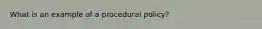 What is an example of a procedural policy?