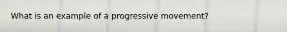 What is an example of a progressive movement?