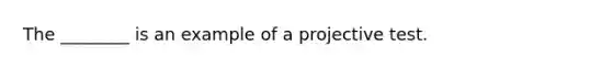 The ________ is an example of a projective test.