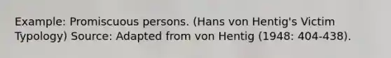 Example: Promiscuous persons. (Hans von Hentig's Victim Typology) Source: Adapted from von Hentig (1948: 404-438).