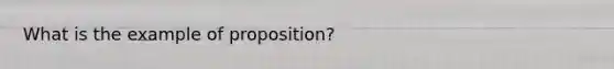 What is the example of proposition?