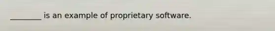 ________ is an example of proprietary software.