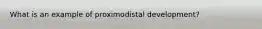 What is an example of proximodistal development?