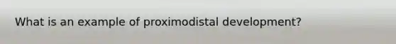 What is an example of proximodistal development?