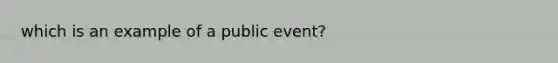 which is an example of a public event?