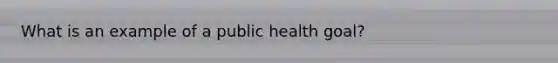 What is an example of a public health goal?