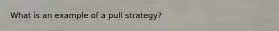 What is an example of a pull strategy?