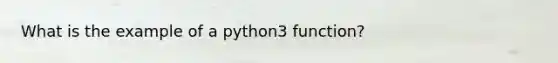 What is the example of a python3 function?