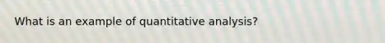 What is an example of quantitative analysis?