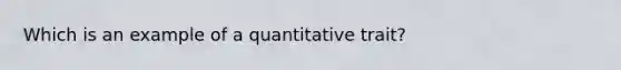 Which is an example of a quantitative trait?