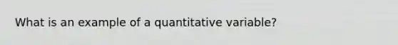 What is an example of a quantitative variable?